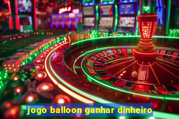 jogo balloon ganhar dinheiro